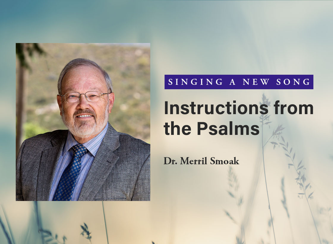 Singing a New Song: Instructions from the Psalms – Dr. Merril Smoak